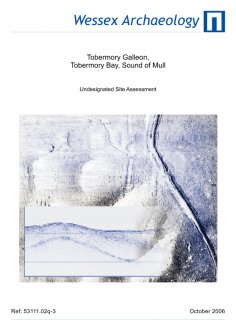 Archaeological Services in Relation to the Protection of Wrecks Act (1973): Tobermory Galleon, Tobermory Bay, Sound of Mull
Undesignated site assessment.
Prepared by Wessex Archaeology for Historic Sc ...