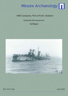 Archaeological Services in Relation to the Protection of Wrecks Act (1973): HMS Campania, Firth of Forth, Scotland.
Designated site: full report.
Prepared by Wessex Archaeology for Historic Scotland,  ...