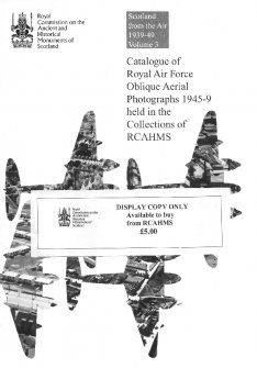 Scotland from the air 1939-49 volume 3: catalogue of oblique aerial photographs 1945-9 held in the collections of RCAHMS