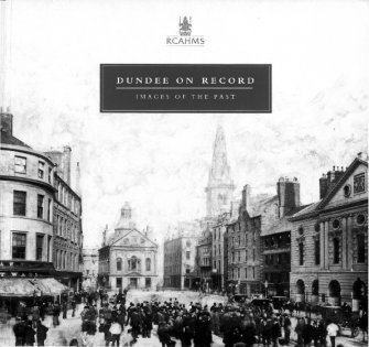 Dundee on record: images of the past: photographs and drawings in the National Monuments Record of Scotland