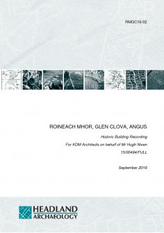 Report associated with a historic building recording at Roineach Mhor, Glen Clova, Angus