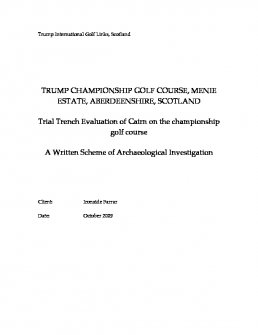 Report: 'Trump Championship Golf Course, Menie Estate, Aberdeenshire, Trial Trench Evaluation of Cairn on the championship golf course - A Written Scheme of Archaeological Investigation', October 2009