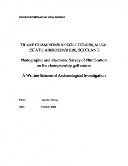 Report: 'Trump Championship Golf Course, Menie Estate, Aberdeenshire, Photographic and Electronic Survey of Flint Scatters on the championship golf course - A Written Scheme of Archaeological Investig ...