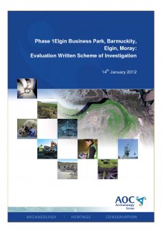 Report: 'Phase 1, Elgin Business Park, Barmuckity, Elgin, Moray: Evaluation, Written Scheme of Investigation', January 2012