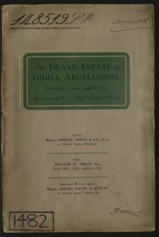 Estate Exchange. Gigha. No. 1482 Sales Brochure. 

Title: 'The Island Estate of Gigha, Argyllshire, Extending to about 3460 Acres. The Property of W. J. York Scarlett, Esq.'
Includes details of The Mansion House and Policies, Farms; Tarbert Farm, Drumyeonmore Farm, Home Farm, Leim Farm.